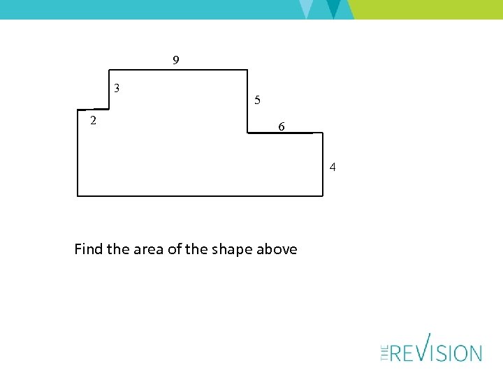 9 3 2 5 6 4 Find the area of the shape above 