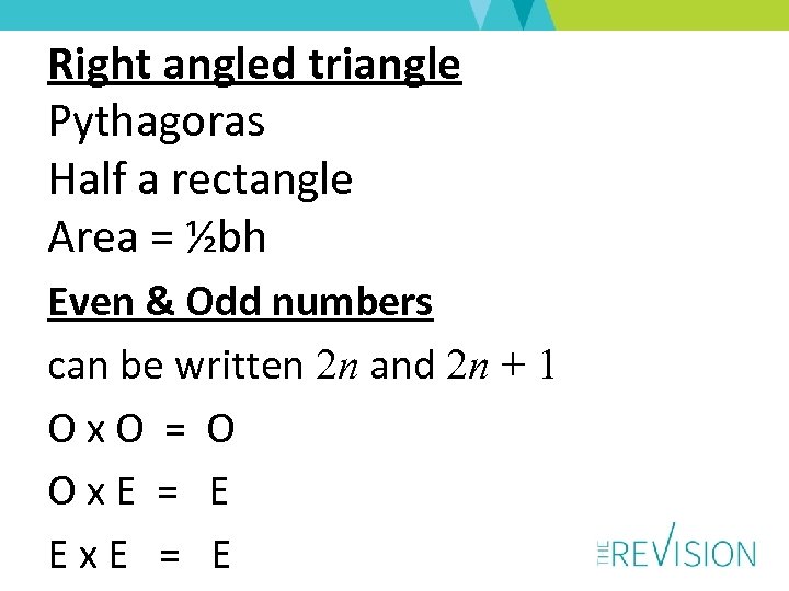 Right angled triangle Pythagoras Half a rectangle Area = ½bh Even & Odd numbers