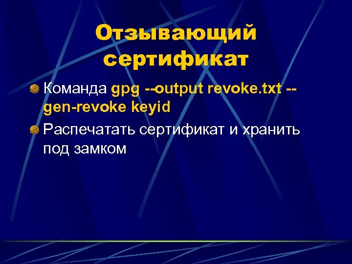 Отзывающий сертификат Команда gpg --output revoke. txt -gen-revoke keyid Распечатать сертификат и хранить под