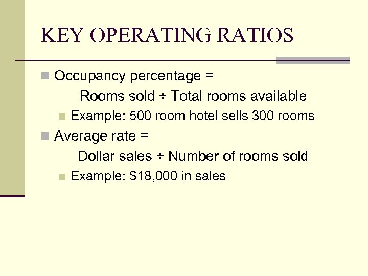 KEY OPERATING RATIOS n Occupancy percentage = Rooms sold ÷ Total rooms available n