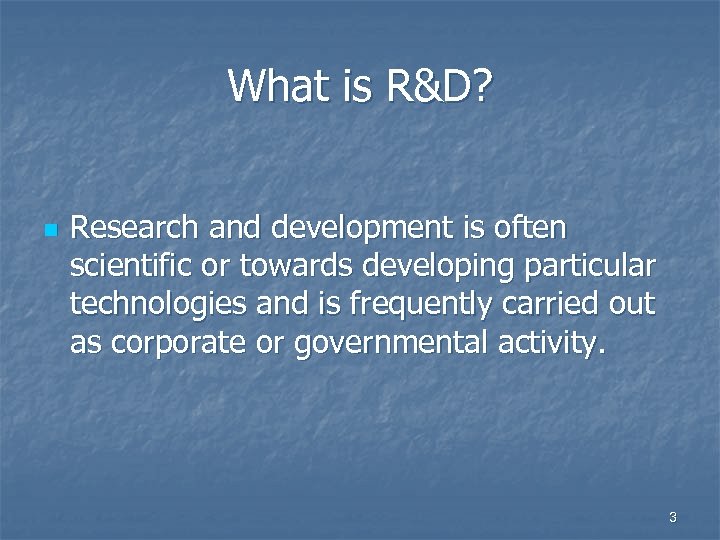 What is R&D? n Research and development is often scientific or towards developing particular