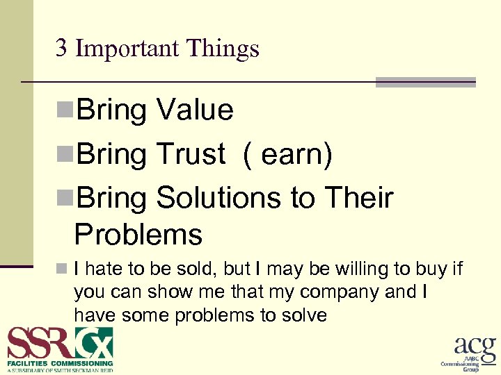 3 Important Things n. Bring Value n. Bring Trust ( earn) n. Bring Solutions