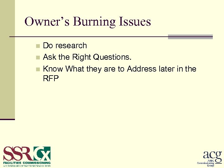 Owner’s Burning Issues Do research n Ask the Right Questions. n Know What they