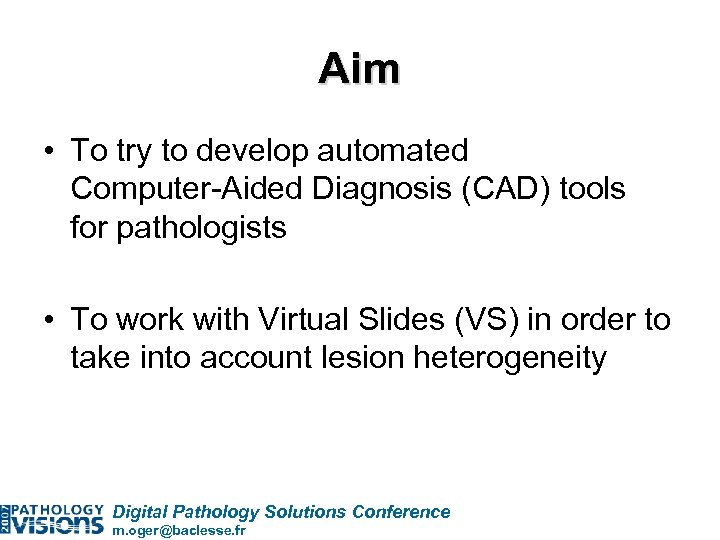 Aim • To try to develop automated Computer-Aided Diagnosis (CAD) tools for pathologists •