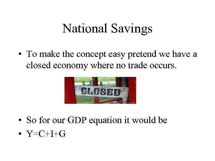 National Savings • To make the concept easy pretend we have a closed economy