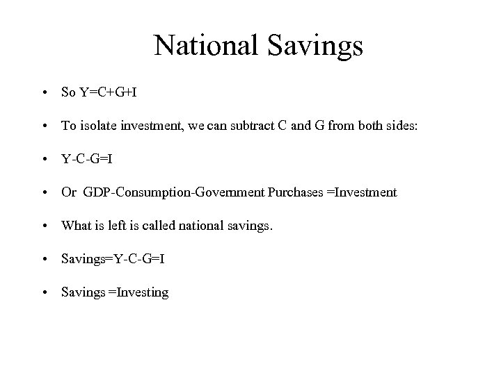 National Savings • So Y=C+G+I • To isolate investment, we can subtract C and