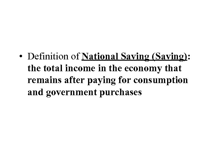  • Definition of National Saving (Saving): the total income in the economy that