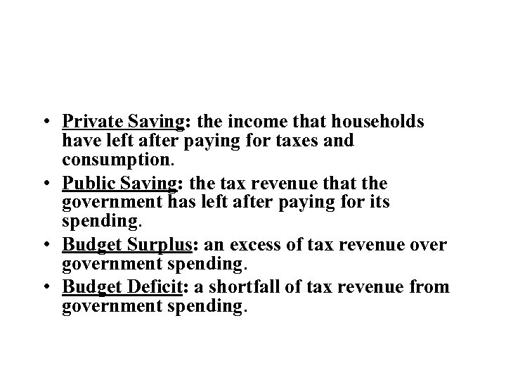  • Private Saving: the income that households have left after paying for taxes