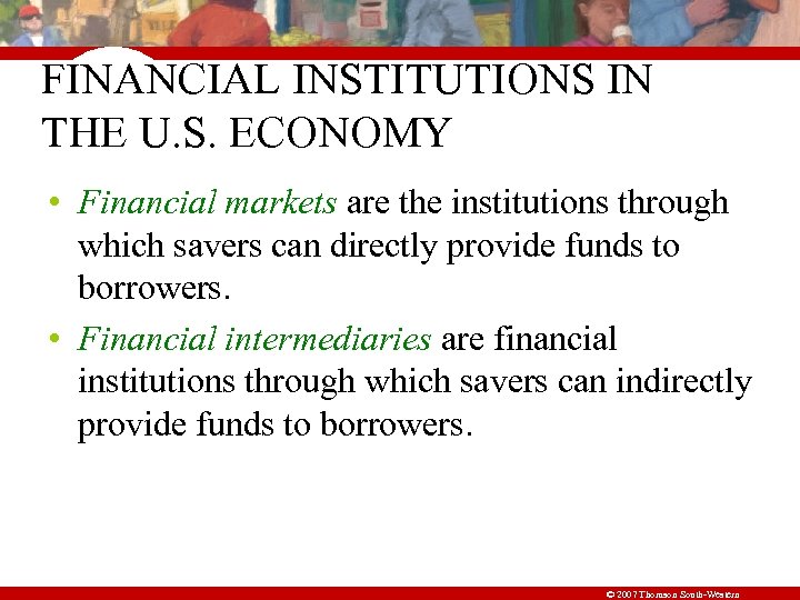 FINANCIAL INSTITUTIONS IN THE U. S. ECONOMY • Financial markets are the institutions through