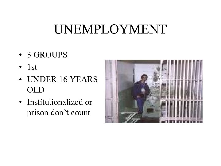 UNEMPLOYMENT • 3 GROUPS • 1 st • UNDER 16 YEARS OLD • Institutionalized