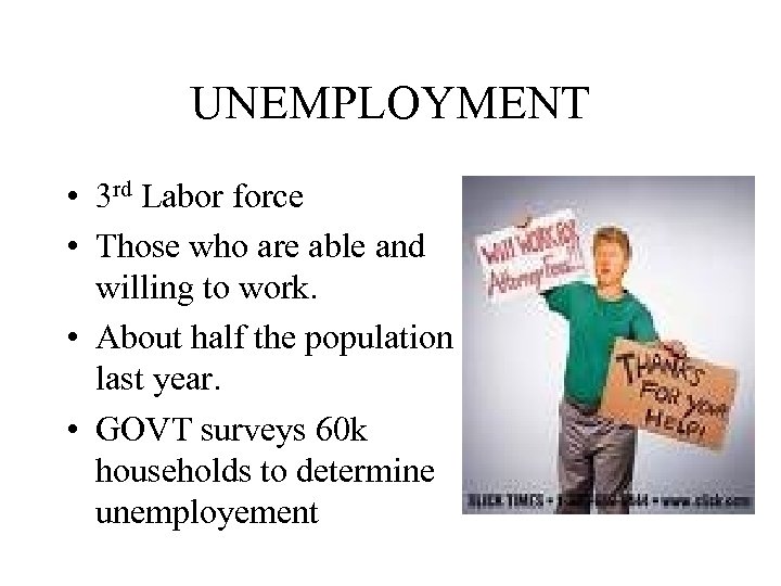 UNEMPLOYMENT • 3 rd Labor force • Those who are able and willing to