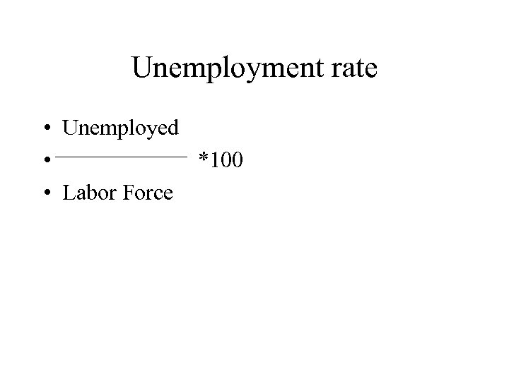 Unemployment rate • Unemployed • *100 • Labor Force 