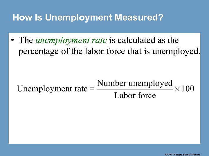 How Is Unemployment Measured? • The unemployment rate is calculated as the percentage of