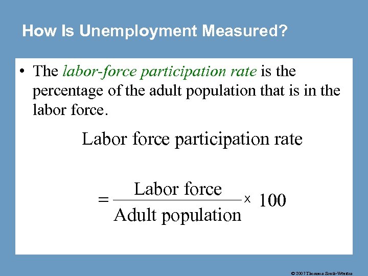 How Is Unemployment Measured? • The labor-force participation rate is the percentage of the