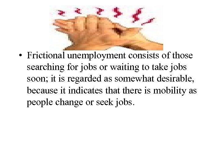  • Frictional unemployment consists of those searching for jobs or waiting to take