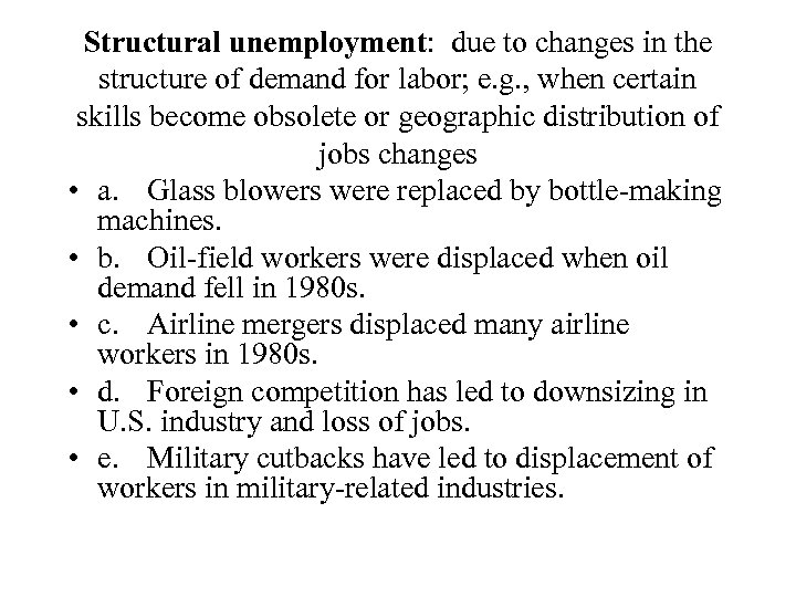 Structural unemployment: due to changes in the structure of demand for labor; e. g.