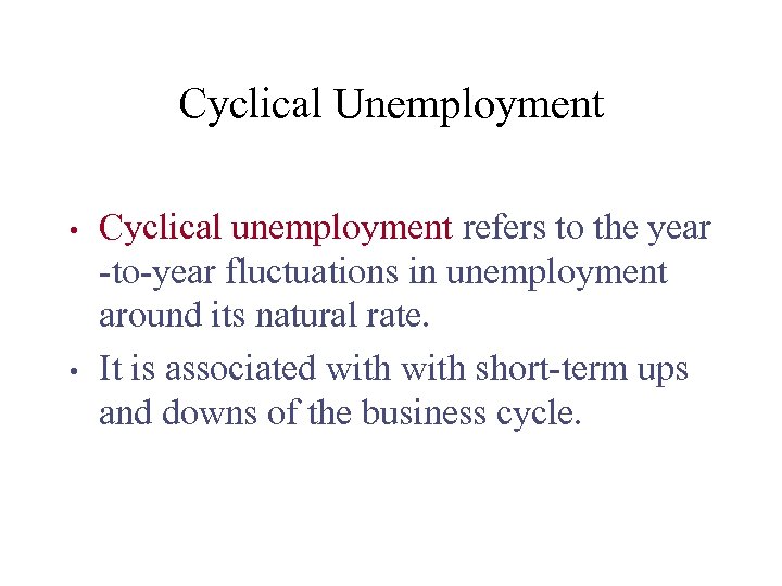 Cyclical Unemployment • • Cyclical unemployment refers to the year -to-year fluctuations in unemployment