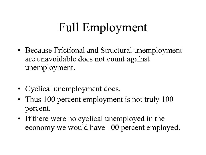 Full Employment • Because Frictional and Structural unemployment are unavoidable does not count against