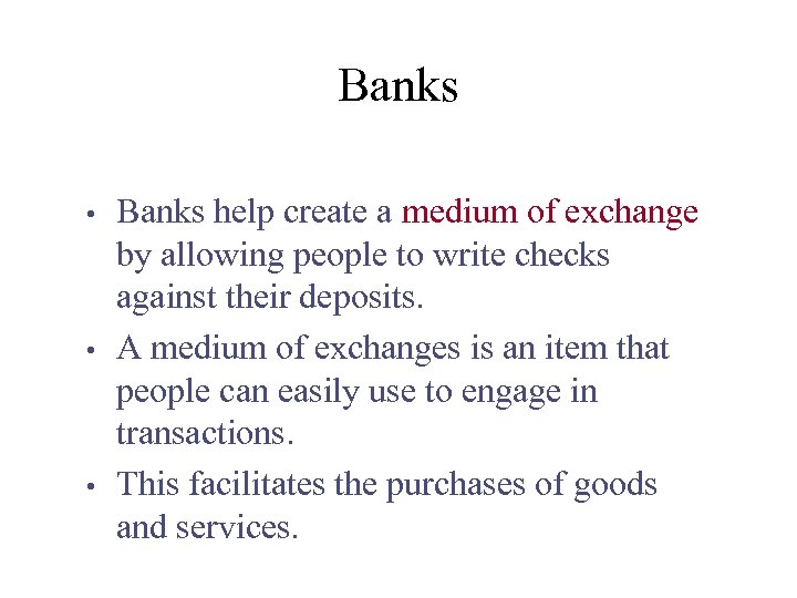 Banks • • • Banks help create a medium of exchange by allowing people