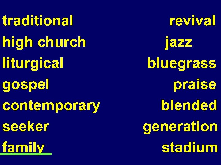 traditional high church liturgical gospel contemporary seeker family revival jazz bluegrass praise blended generation
