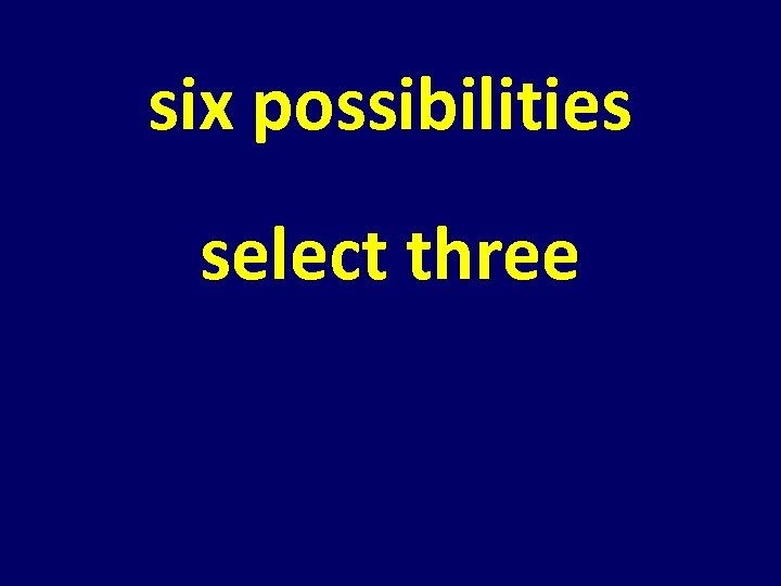 six possibilities select three 