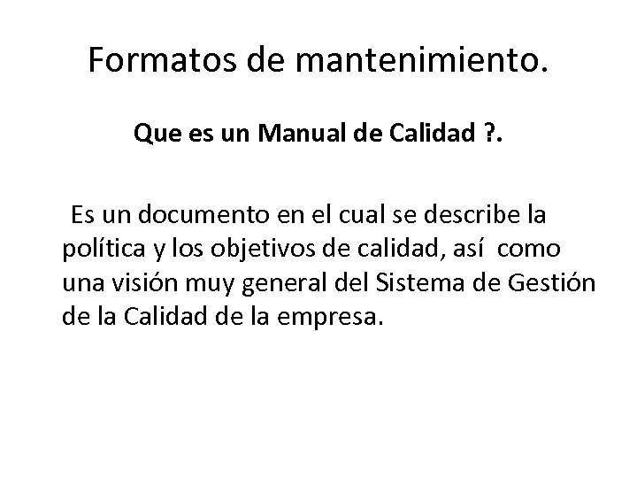 Formatos de mantenimiento. Que es un Manual de Calidad ? . Es un documento