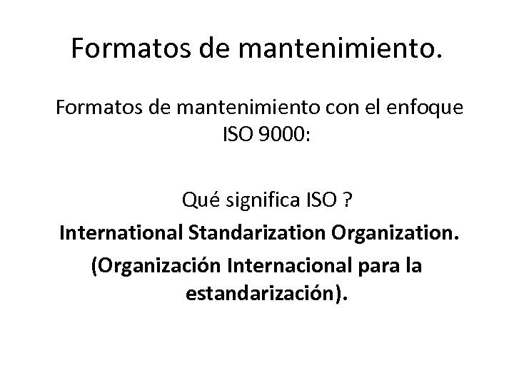 Formatos de mantenimiento con el enfoque ISO 9000: Qué significa ISO ? International Standarization