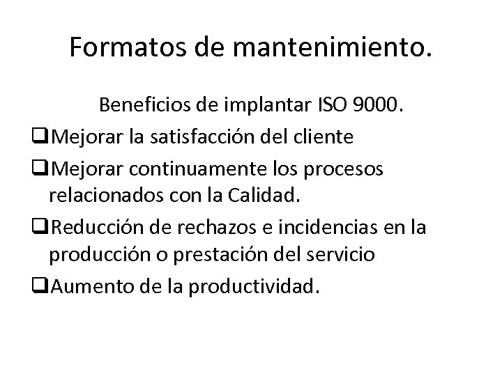 Formatos de mantenimiento. Beneficios de implantar ISO 9000. q. Mejorar la satisfacción del cliente