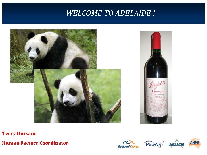 WELCOME TO ADELAIDE ! Terry Horsam Human Factors Coordinator 