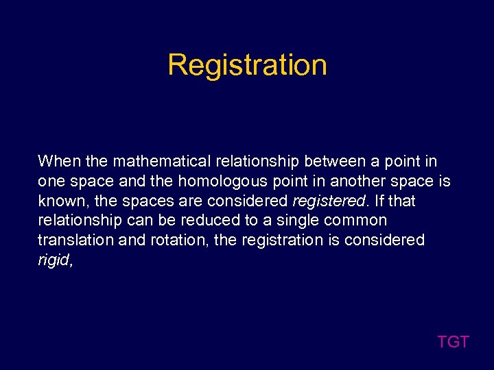 Registration When the mathematical relationship between a point in one space and the homologous
