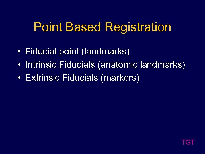 Point Based Registration • Fiducial point (landmarks) • Intrinsic Fiducials (anatomic landmarks) • Extrinsic