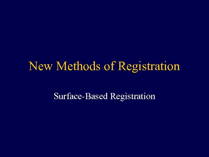 New Methods of Registration Surface-Based Registration 