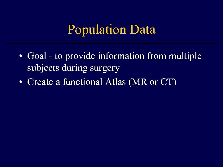 Population Data • Goal - to provide information from multiple subjects during surgery •