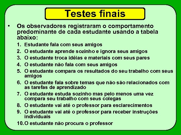 Testes finais • Os observadores registraram o comportamento predominante de cada estudante usando a