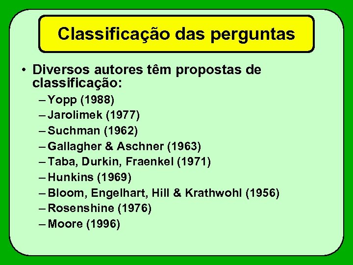 Classificação das perguntas • Diversos autores têm propostas de classificação: – Yopp (1988) –
