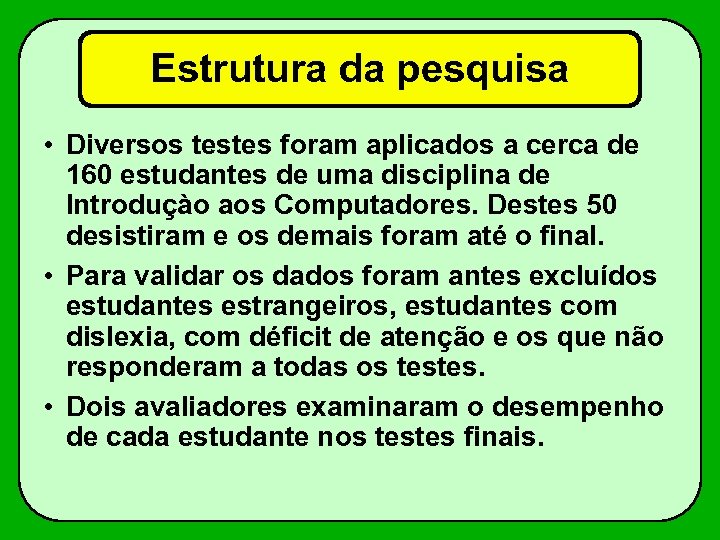 Estrutura da pesquisa • Diversos testes foram aplicados a cerca de 160 estudantes de