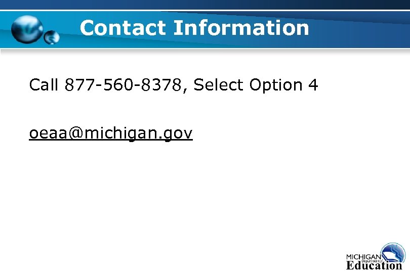 Contact Information Call 877 -560 -8378, Select Option 4 oeaa@michigan. gov 