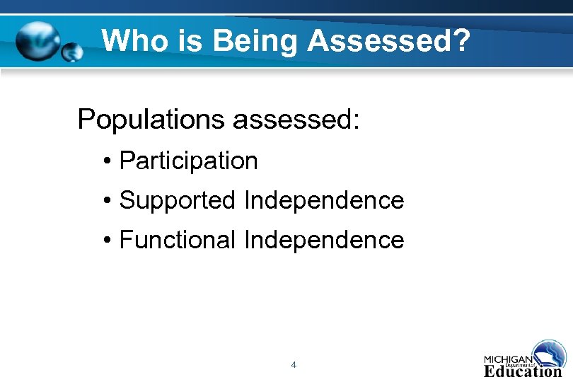 Who is Being Assessed? Populations assessed: • Participation • Supported Independence • Functional Independence