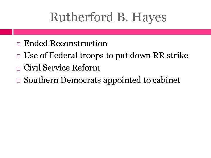 Rutherford B. Hayes Ended Reconstruction Use of Federal troops to put down RR strike