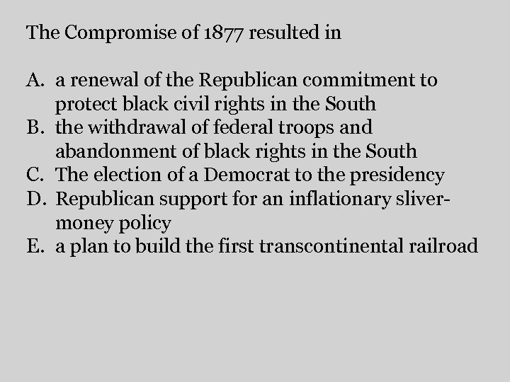 The Compromise of 1877 resulted in A. a renewal of the Republican commitment to