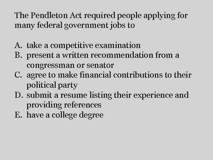The Pendleton Act required people applying for many federal government jobs to A. take