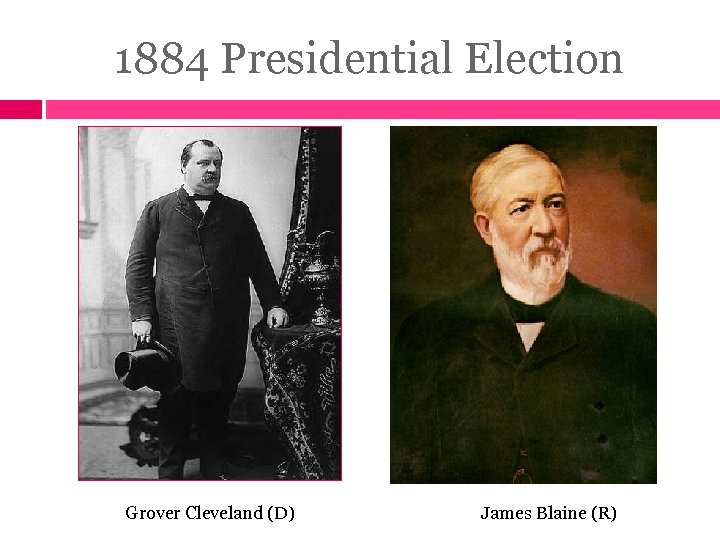 1884 Presidential Election Grover Cleveland (D) James Blaine (R) 