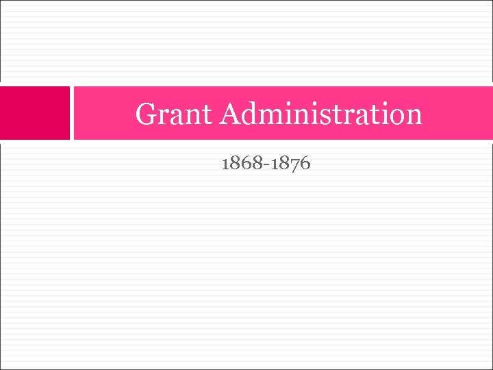 Grant Administration 1868 -1876 