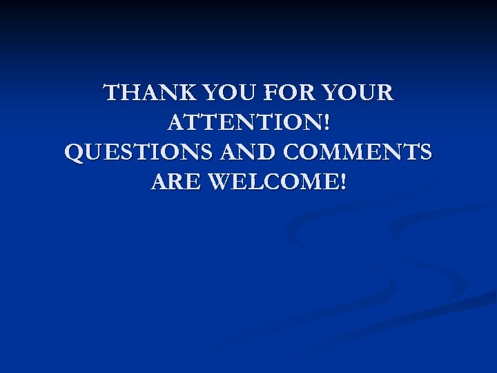 THANK YOU FOR YOUR ATTENTION! QUESTIONS AND COMMENTS ARE WELCOME! 