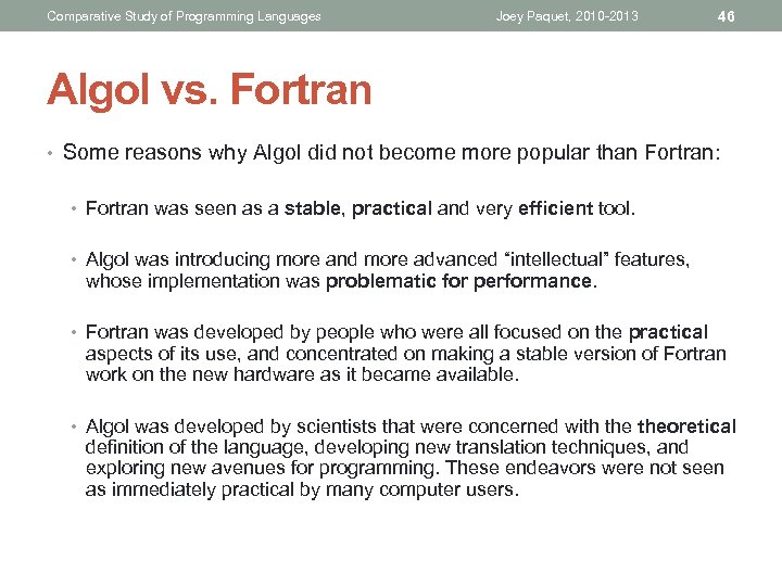 Comparative Study of Programming Languages Joey Paquet, 2010 -2013 46 Algol vs. Fortran •