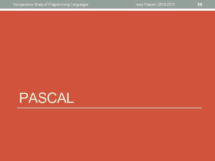 Comparative Study of Programming Languages PASCAL Joey Paquet, 2010 -2013 56 