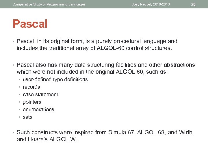 Comparative Study of Programming Languages Joey Paquet, 2010 -2013 58 Pascal • Pascal, in