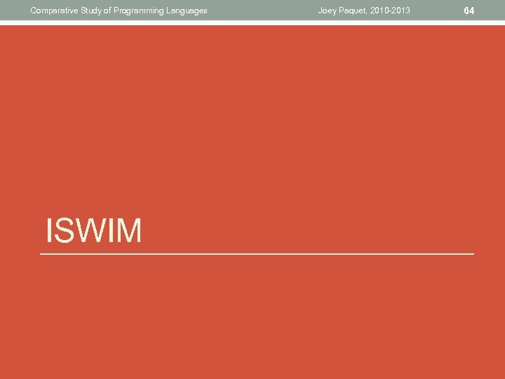 Comparative Study of Programming Languages ISWIM Joey Paquet, 2010 -2013 64 