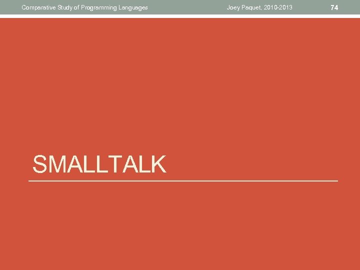 Comparative Study of Programming Languages SMALLTALK Joey Paquet, 2010 -2013 74 