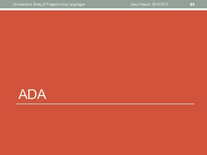 Comparative Study of Programming Languages ADA Joey Paquet, 2010 -2013 86 